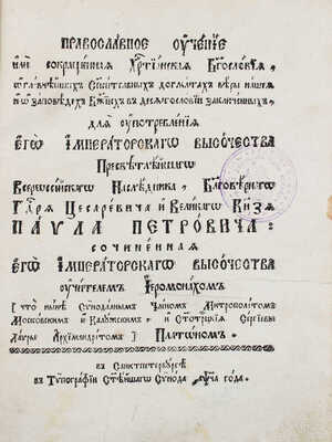 Православное учение или Сокращенная христианская богословия, о главнейших спасительных догматах веры нашей и о заповедях Божьих в десятословии заключенных, для употребления Его Императорского Высочества... цесаревича и великого князя Павла Петровича. Сочиненная его императорского высочества учителем иеромонахом... Платоном. СПб., 1791.